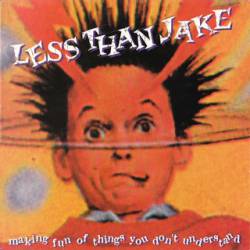 Less Than Jake : Making Fun of Things You Don't Understand